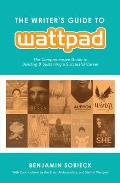 The Writer's Guide to Wattpad: The Comprehensive Guide to Building and Sustaining a Successful Career