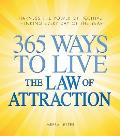 365 Ways to Live the Law of Attraction Harness the Power of Positive Thinking Every Day of the Year