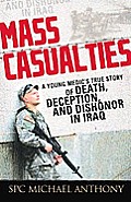 Mass Casualties A Young Medics True Story of Death Deception & Dishonor in Iraq