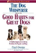 Dog Whisperer Presents Good Habits for Great Dogs A Positive Approach to Solving Problems for Puppies & Dogs