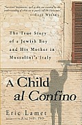 Child al Confino The True Story of a Jewish Boy & His Mother in Mussolinis Italy