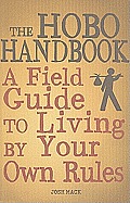 Hobo Handbook A Field Guide to Living by Your Own Rules