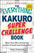 Everything Kakuro Super Challenge Book More Than 300 Entertaining Puzzles to Boost Your Brain Power