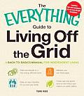 Everything Guide to Living Off the Grid A Back to Basics Manual for Independent Living