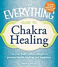 Everything Guide to Chakra Healing Use Your Bodys Subtle Energies to Promote Health Healing & Happiness