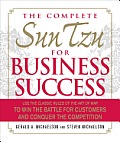 Complete Sun Tzu for Business Success Use the Classic Rules of The Art of War to Win the Battle for Customers & Conquer the Competition