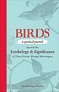 Birds A Spiritual Journey Record the Symbology & Significance of These Divine Winged Messengers