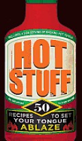 Hot Stuff 50 Recipes to Set Your Tongue Ablaze