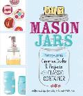 DIY Mason Jars: Thirty-Five Creative Crafts & Projects for the Classic Container