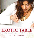 Exotic Table Flavors Inspiration & Recipes from Around the World to Your Kitchen