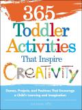365 Toddler ActivitiesThat Inspire Creativity Games Projects & Pastimes That Encourage a Childs Learning & Imagination