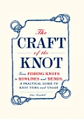 Craft of the Knot From Fishing Knots to Bowlines & Bends a Practical Guide to Knot Tying & Usage