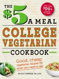 $5 a Meal College Vegetarian Cookbook Good Cheap Vegetarian Recipes for When You Need to Eat