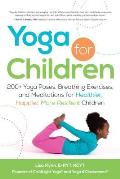 Yoga for Children 100+ Yoga Poses Breathing Exercises & Meditations for Healthier Happier More Relaxed Children