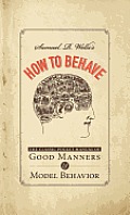 Samuel R Wellss How to Behave The Classic Pocket Manual of Good Manners & Model Behavior
