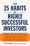 25 Habits of Highly Successful Investors How to Invest for Profit in Todays Changing Markets
