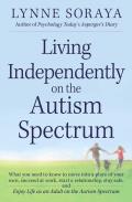 Living Independently on the Autism Spectrum Everything You Need to Move Into a Place of Your Own Succeed at Work Start a Relationship Stay Safe a