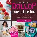Dollop Book of Frosting Sweet & Savory Icings Spreads Meringues & Ganaches for Dessert & Beyond