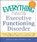 Everything Parents Guide to Children with Executive Functioning Disorder Strategies to Help Your Child Achieve the Time Management Skills Focus