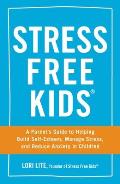 Stress Free Kids A Parents Guide to Helping Build Self Esteem Manage Stress & Reduce Anxiety in Children