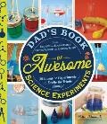 Dads Book of Awesome Science Experiments 30 Inventive Experiments to Excite the Whole Family