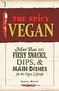 The Spicy Vegan Cookbook: More Than 200 Fiery Snacks, Dips, & Main Dishes for the Vegan Lifestyle