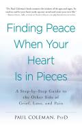 Finding Peace When Your Heart Is in Pieces: A Step-By-Step Guide to the Other Side of Grief, Loss, and Pain