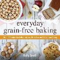 Everyday Grain Free Baking Over 100 Recipes for Deliciously Easy Grain Free & Gluten Free Baking