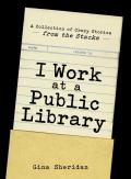 I Work at a Public Library The Funniest & Weirdest Tales from Inside the Public Library
