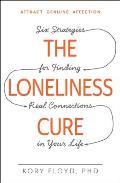 Loneliness Cure Six Strategies for Finding Real Connections in Your Life