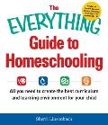 Everything Guide to Homeschooling All You Need to Create the Best Curriculum & Learning Environment for Your Child