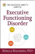 The Conscious Parent's Guide to Executive Functioning Disorder: A Mindful Approach for Helping Your Child Focus and Learn