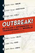 Outbreak 50 Tales of Epidemics That Terrorized the World