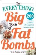 Everything Big Book of Fat Bombs 200 Irresistible Low Carb High Fat Recipes for Weight Loss the Ketogenic Way