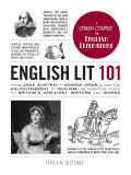 English Lit 101 From Jane Austen to George Orwell & the Enlightenment to Realism an Essential Guide to Britains Greatest Writers a