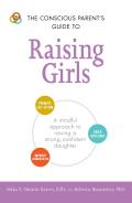 The Conscious Parent's Guide to Raising Girls: A Mindful Approach to Raising a Strong, Confident Daughter * Promote Self-Esteem * Build Resilience * I