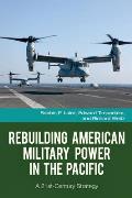 Rebuilding American Military Power in the Pacific: A 21st-Century Strategy