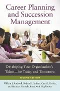 Career Planning and Succession Management: Developing Your Organization's Talent--For Today and Tomorrow