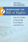 Misreading the Bill of Rights: Top Ten Myths Concerning Your Rights and Liberties