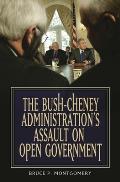The Bush-Cheney Administration's Assault on Open Government