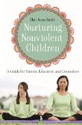 Nurturing Nonviolent Children: A Guide for Parents, Educators, and Counselors