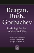 Reagan, Bush, Gorbachev: Revisiting the End of the Cold War