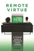Remote Virtue: A Christian Guide to Intentional Media Viewing