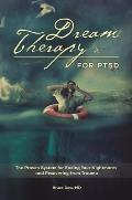 Dream Therapy for PTSD: The Proven System for Ending Your Nightmares and Recovering from Trauma
