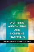 Digitizing Audiovisual and Nonprint Materials: The Innovative Librarian's Guide