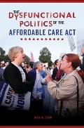 The Dysfunctional Politics of the Affordable Care Act