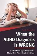 When the ADHD Diagnosis Is Wrong: Understanding Other Factors That Affect Attention in Children