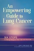 An Empowering Guide to Lung Cancer: Six Steps to Taking Charge of Your Care and Your Life