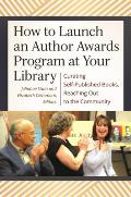 How to Launch an Author Awards Program at Your Library: Curating Self-Published Books, Reaching Out to the Community