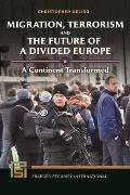 Migration, Terrorism, and the Future of a Divided Europe: A Continent Transformed
